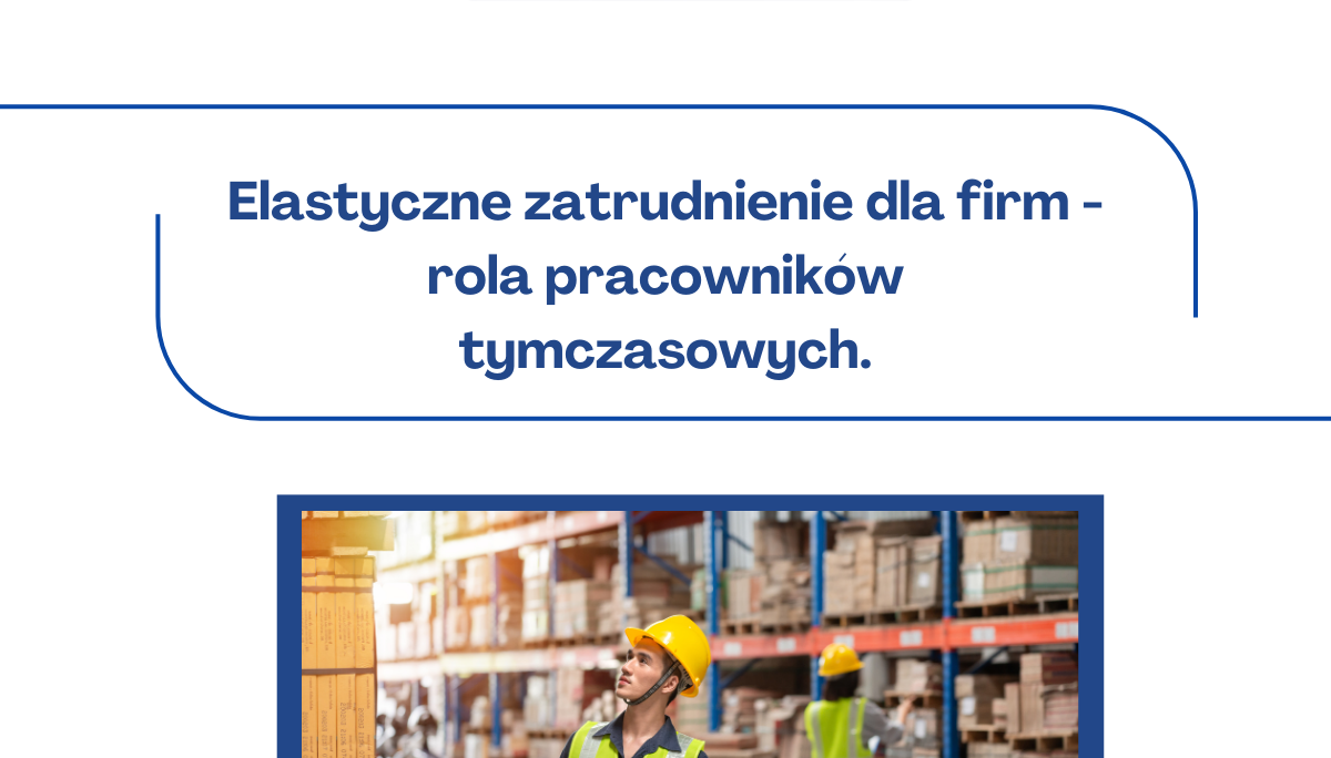 Elastyczne zatrudnienie dla firm – rola pracowników tymczasowych.